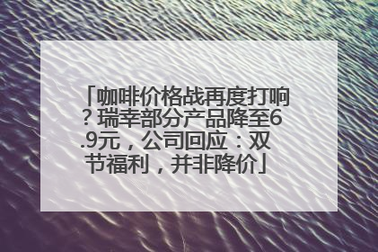 咖啡价格战再度打响？瑞幸部分产品降至6.9元，公司回应：双节福利，并非降价