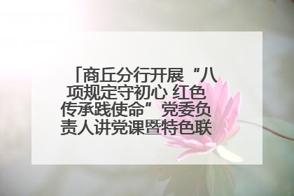 商丘分行开展“八项规定守初心 红色传承践使命”党委负责人讲党课暨特色联合党建活动