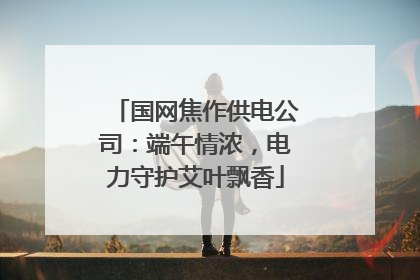 国网焦作供电公司：端午情浓，电力守护艾叶飘香