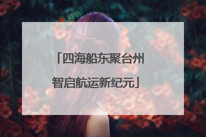 四海船东聚台州 智启航运新纪元