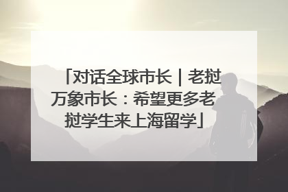 对话全球市长｜老挝万象市长：希望更多老挝学生来上海留学