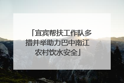 宜宾帮扶工作队多措并举助力巴中南江农村饮水安全