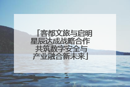 客都文旅与启明星辰达成战略合作 共筑数字安全与产业融合新未来