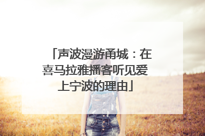 声波漫游甬城：在喜马拉雅播客听见爱上宁波的理由