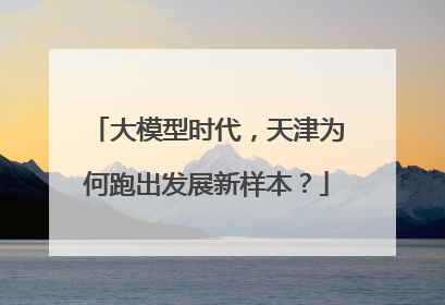 大模型时代，天津为何跑出发展新样本？