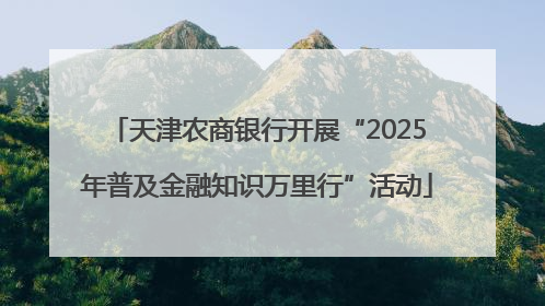 天津农商银行开展“2025年普及金融知识万里行”活动