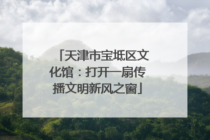 天津市宝坻区文化馆：打开一扇传播文明新风之窗