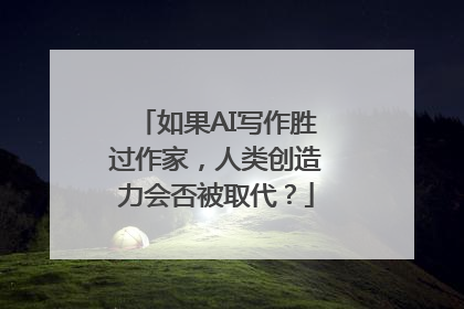 如果AI写作胜过作家，人类创造力会否被取代？