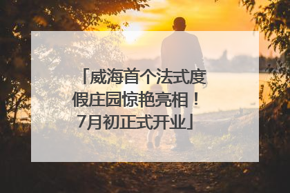 威海首个法式度假庄园惊艳亮相！7月初正式开业