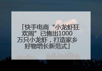 快手电商“小龙虾狂欢周”已售出1000万只小龙虾，打造家乡好物增长新范式