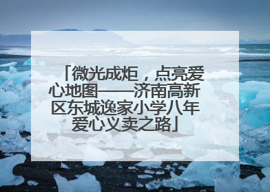 微光成炬，点亮爱心地图——济南高新区东城逸家小学八年爱心义卖之路