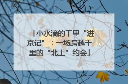 小水滴的千里“进京记”：一场跨越千里的“北上”约会