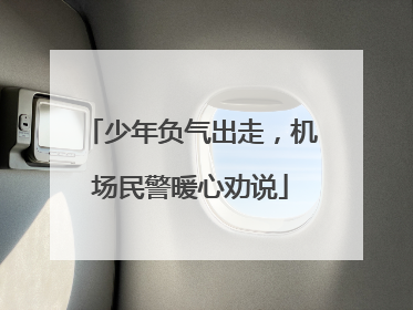 少年负气出走，机场民警暖心劝说