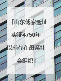 山东傅家遗址实证4750年以前存在母系社会组织