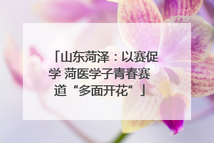 山东菏泽：以赛促学 菏医学子青春赛道“多面开花”