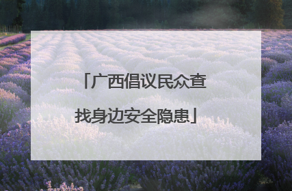广西倡议民众查找身边安全隐患