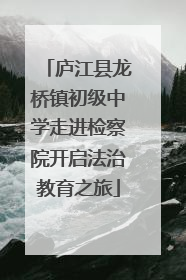 庐江县龙桥镇初级中学走进检察院开启法治教育之旅