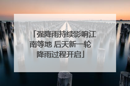 强降雨持续影响江南等地 后天新一轮降雨过程开启