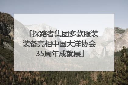 探路者集团多款服装装备亮相中国大洋协会35周年成就展