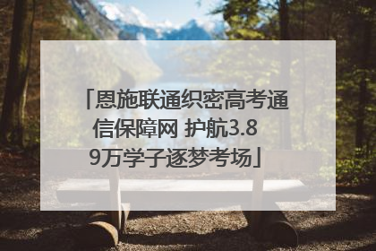 恩施联通织密高考通信保障网 护航3.89万学子逐梦考场