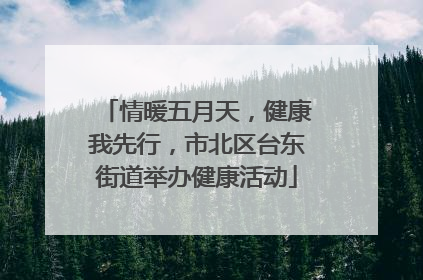 情暖五月天，健康我先行，市北区台东街道举办健康活动