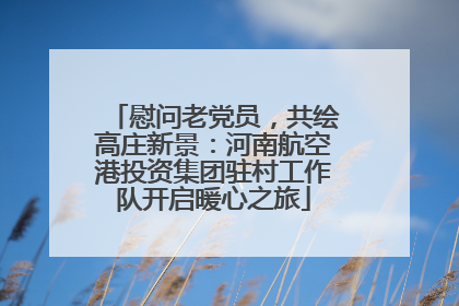慰问老党员，共绘高庄新景：河南航空港投资集团驻村工作队开启暖心之旅