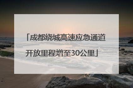 成都绕城高速应急通道开放里程增至30公里