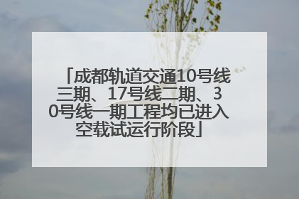 成都轨道交通10号线三期、17号线二期、30号线一期工程均已进入空载试运行阶段