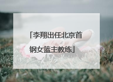 李翔出任北京首钢女篮主教练