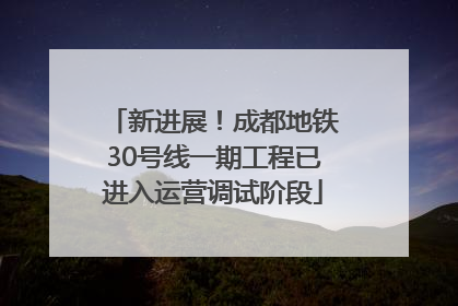 新进展！成都地铁30号线一期工程已进入运营调试阶段
