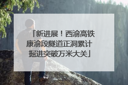 新进展！西渝高铁康渝段隧道正洞累计掘进突破万米大关