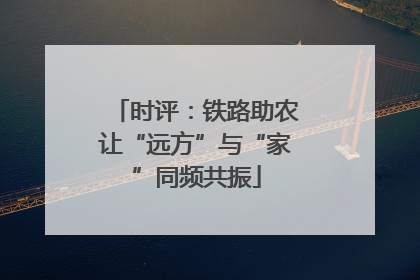 时评：铁路助农让“远方”与“家”同频共振