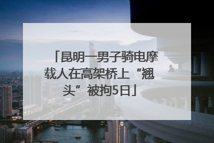 昆明一男子骑电摩载人在高架桥上“翘头”被拘5日