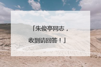 朱俊亭同志，收到请回答！