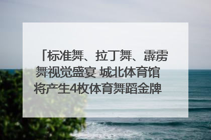 标准舞、拉丁舞、霹雳舞视觉盛宴 城北体育馆将产生4枚体育舞蹈金牌｜世运会探馆行