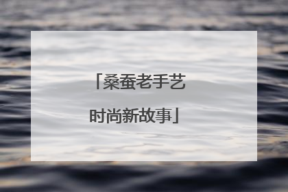 桑蚕老手艺 时尚新故事