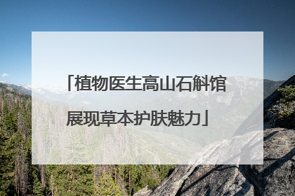 植物医生高山石斛馆展现草本护肤魅力
