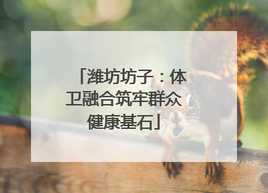 潍坊坊子：体卫融合筑牢群众健康基石