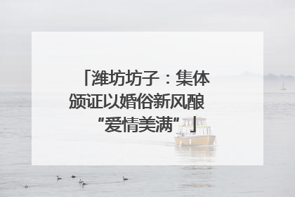潍坊坊子：集体颁证以婚俗新风酿“爱情美满”