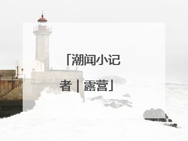 潮闻小记者｜露营