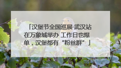 汉堡节全国巡展·武汉站在万象城举办 工作日也爆单，汉堡都有“粉丝群”