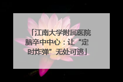 江南大学附属医院脑卒中中心：让“定时炸弹”无处可逃