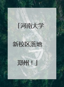 河南大学新校区落地郑州！