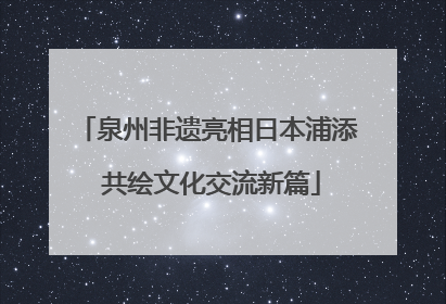 泉州非遗亮相日本浦添 共绘文化交流新篇