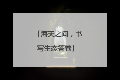 海天之间，书写生态答卷