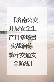 济南公交开展安全生产月多场景实战演练 筑牢交通安全防线
