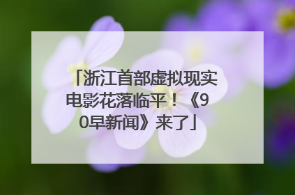 浙江首部虚拟现实电影花落临平！《90早新闻》来了