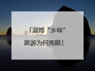 淄博“乡味”旅游为何亮眼