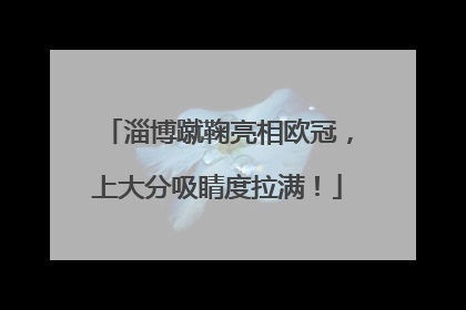 淄博蹴鞠亮相欧冠，上大分吸睛度拉满！