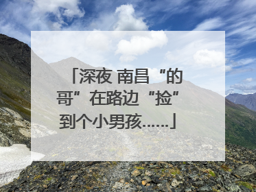 深夜 南昌“的哥”在路边“捡”到个小男孩……